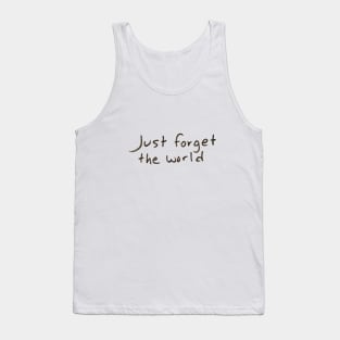 Just forget the world Tank Top